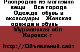 Распродаю из магазина вещи  - Все города Одежда, обувь и аксессуары » Женская одежда и обувь   . Мурманская обл.,Кировск г.